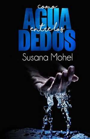 Como Agua Entre Los Dedos de Susana Mohel