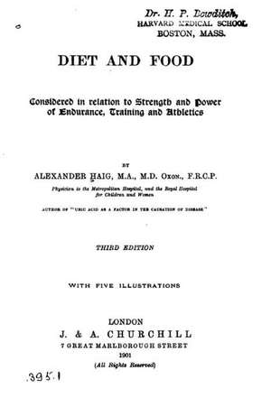 Diet and Food, Considered in Relation to Strength and Power of Endurance, Training and Athletics de Alexander Haig