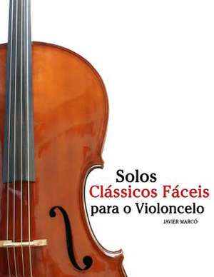 Solos Classicos Faceis Para O Violoncelo de Javier Marco