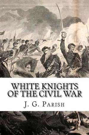 White Knights of the Civil War de J. G. Parish