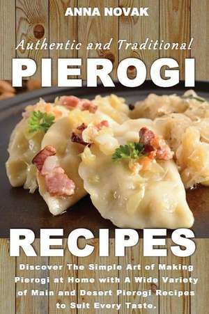 Authentic and Traditional Pierogi Recipes de Anna Novak