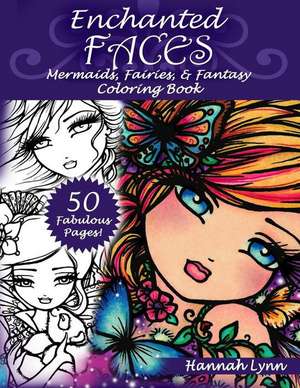 Enchanted Faces: Mermaids, Fairies & Fantasy Coloring Book de Hannah Lynn