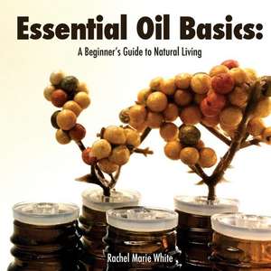 Essential Oil Basics de Rachel Marie White