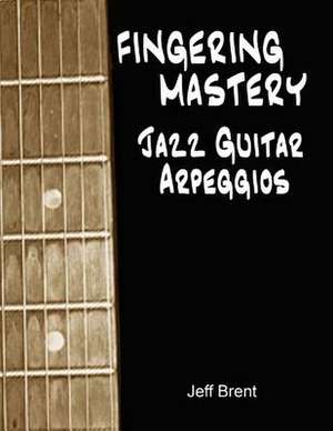 Fingering Mastery - Jazz Guitar Arpeggios de Jeff Brent