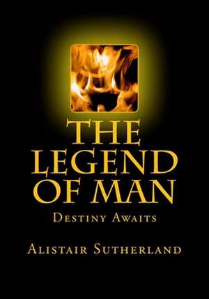 The Legend of Man de Alistair E. Sutherland