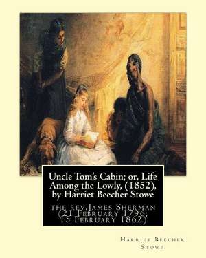 Uncle Tom's Cabin; Or, Life Among the Lowly, (1852), by Harriet Beecher Stowe de Harriet Beecher Stowe