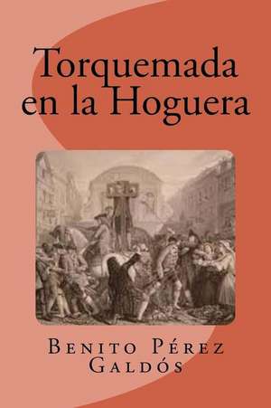 Torquemada En La Hoguera de Benito Perez Galdos