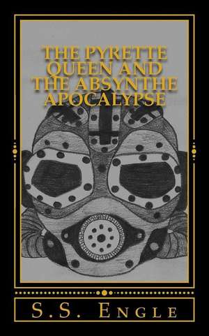 The Pyrette Queen and the Absynthe Apocalypse de S. S. Engle