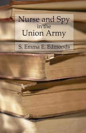 Nurse and Spy in the Union Army de S. Emma E. Edmonds