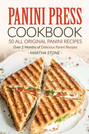 Panini Press Cookbook - 50 All Original Panini Recipes de Martha Stone