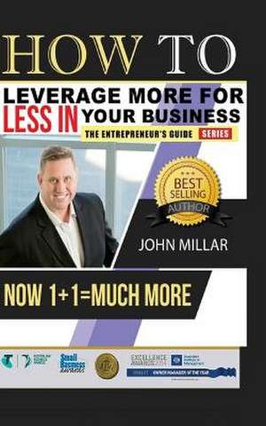 How to Leverage More for Less in Your Business de John Millar