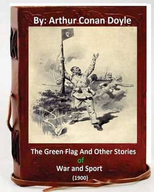 The Green Flag and Other Stories of War and Sport. ( 1900 )by Arthur Conan Doyle de Arthur Conan Doyle