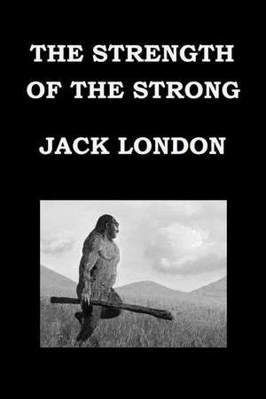 The Strength of the Strong by Jack London de Jack London