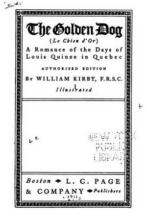 The Golden Dog - Le Chien D'Or - A Romance of the Days of Louis Quinze de William Kirby