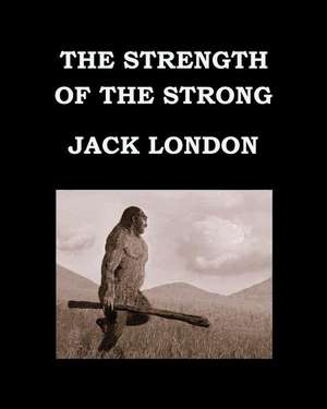 The Strength of the Strong Jack London de Jack London