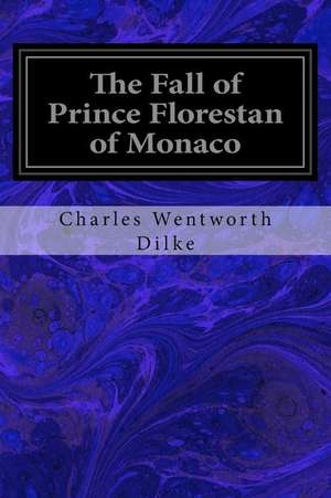 The Fall of Prince Florestan of Monaco de Charles Wentworth Dilke