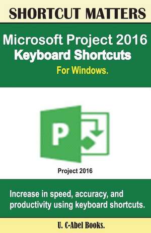 Microsoft Project 2016 Keyboard Shortcuts for Windows de U. C-Abel Books