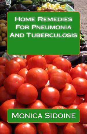 Home Remedies for Pneumonia and Tuberculosis de Monica Sidoine