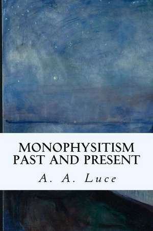 Monophysitism Past and Present de A. a. Luce