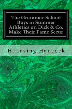 The Grammar School Boys in Summer Athletics Or, Dick & Co. Make Their Fame Secur de H. Irving Hancock