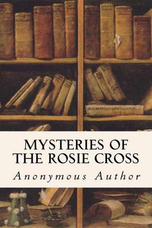 Mysteries of the Rosie Cross de Anonymous Author