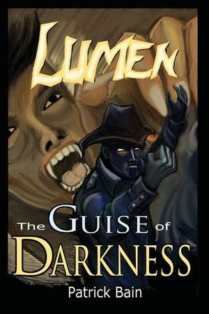 Lumen the Guise of Darkness de Patrick T. Bain