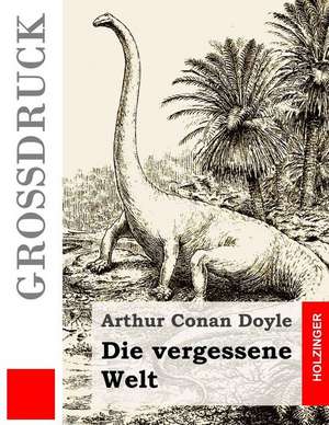 Die Vergessene Welt (Grossdruck) de Arthur Conan Doyle