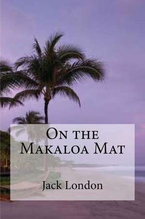 On the Makaloa Mat de Jack London