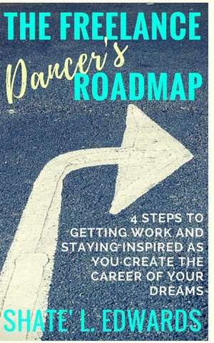 The Freelance Dancer's Roadmap de Shate' L. Edwards