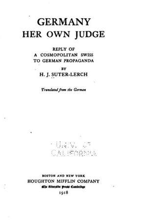 Germany Her Own Judge, Reply of a Cosmopolitan Swiss to German Propaganda de H. J. Suter-Lerch