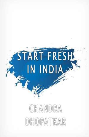 Start Fresh in India de Chandra Dhopatkar