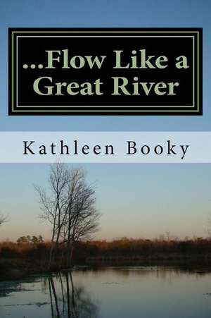 ...Flow Like a Great River de Kathleen Booky