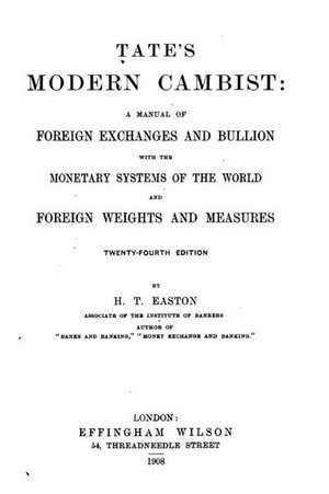 Tate's Modern Cambist, a Manual of Foreign Exchanges and Bullion de Harry Tucker Easton