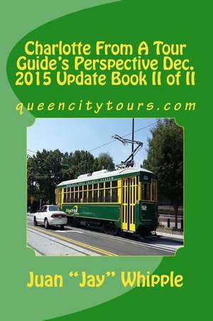 Charlotte from a Tour Guide's Perspective Dec. 2015 Update Book II of II de MR Juan Jay Whipple