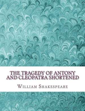 The Tragedy of Antony and Cleopatra Shortened de William Shakespeare