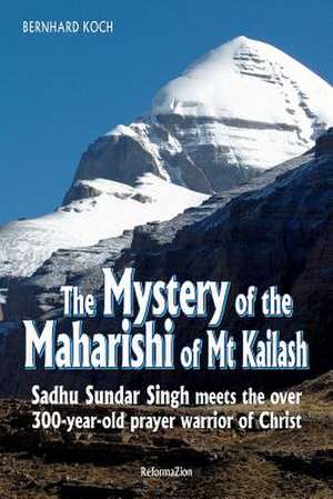 The Mystery of the Maharishi of MT Kailash de Bernhard Koch