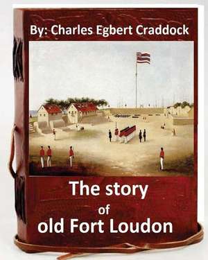 The Story of Old Fort Loudon. by de Charles Egbert Craddock