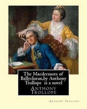 The Macdermots of Ballycloran, by Anthony Trollope Is a Novel de Anthony Trollope