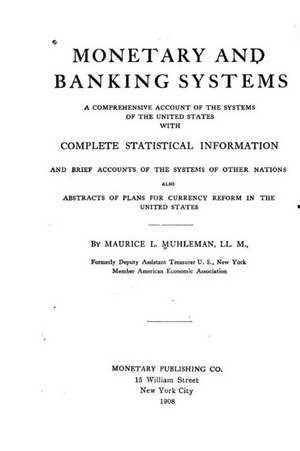 Monetary and Banking Systems, a Comprehensive Account of the Systems of the United States de Muhleman, Maurice Louis