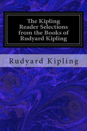 The Kipling Reader Selections from the Books of Rudyard Kipling de Rudyard Kipling