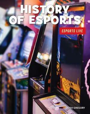 History of Esports de Josh Gregory