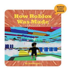 How Roblox Was Made de Josh Gregory