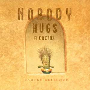 Nobody Hugs a Cactus de Carter Goodrich