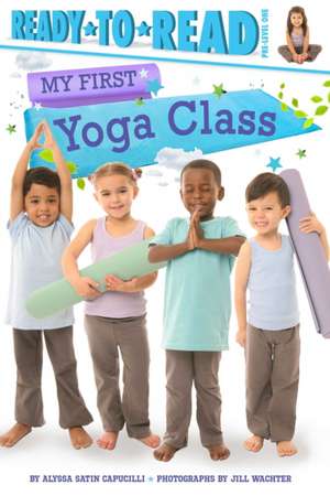 My First Yoga Class: Ready-To-Read Pre-Level 1 de Alyssa Satin Capucilli