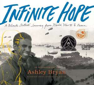 Infinite Hope: A Black Artist's Journey from World War II to Peace de Ashley Bryan