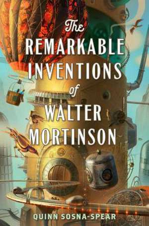 The Remarkable Inventions of Walter Mortinson de Quinn Sosna-Spear