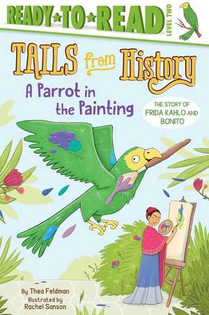 A Parrot in the Painting: The Story of Frida Kahlo and Bonito (Ready-To-Read Level 2) de Thea Feldman