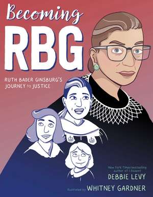 Becoming RBG: Ruth Bader Ginsburg's Journey to Justice de Debbie Levy