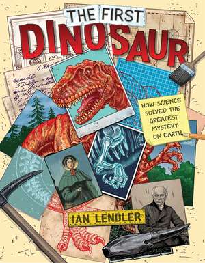 The First Dinosaur: How Science Solved the Greatest Mystery on Earth de Ian Lendler