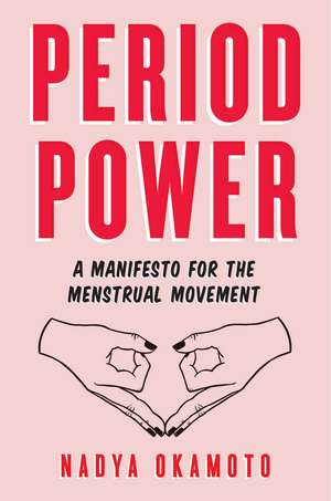 Period Power: A Manifesto for the Menstrual Movement de Nadya Okamoto